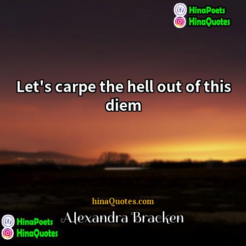 Alexandra Bracken Quotes | Let's carpe the hell out of this